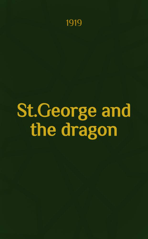 St.George and the dragon: A speech for St. George's day, April 23rd, 1918; The war and the future: A lecture given in America, Jan. to Aug. 1918 / By John Masefield