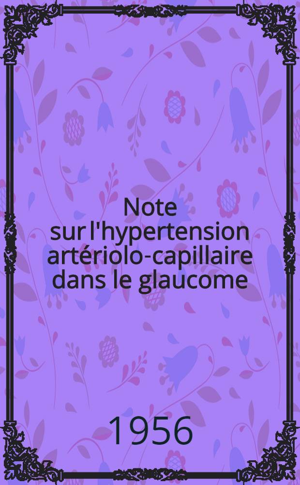 Note sur l'hypertension art&eacute;riolo-capillaire dans le glaucome : (Donn&eacute;es de la photopl&eacute;thysmographie) : Th&egrave;se pour le doctoraten m&eacute;d. (dipl&ocirc;me d'Etat)