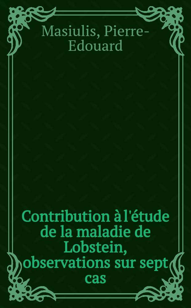Contribution à l'étude de la maladie de Lobstein, observations sur sept cas : Thèse ..