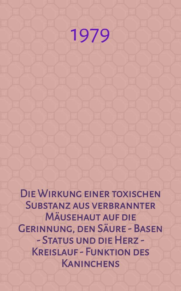 Die Wirkung einer toxischen Substanz aus verbrannter Mäusehaut auf die Gerinnung, den Säure - Basen - Status und die Herz - Kreislauf - Funktion des Kaninchens : Inaug.-Diss