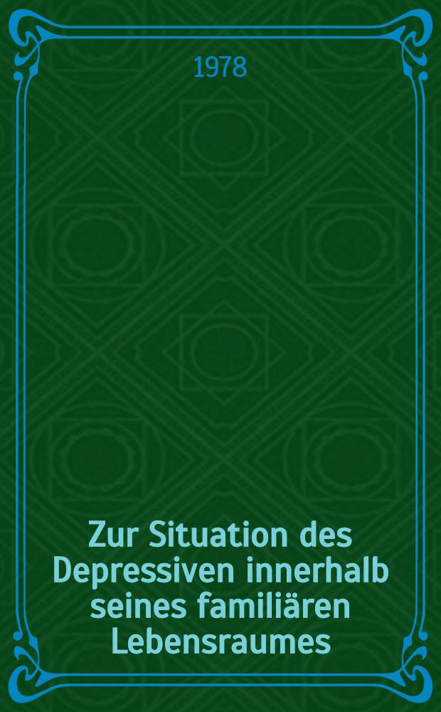 Zur Situation des Depressiven innerhalb seines familiären Lebensraumes : Inaug.-Diss