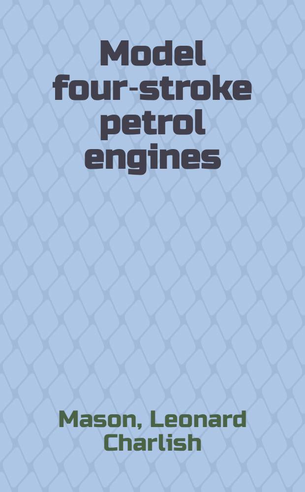 Model four-stroke petrol engines : Designing, building, running