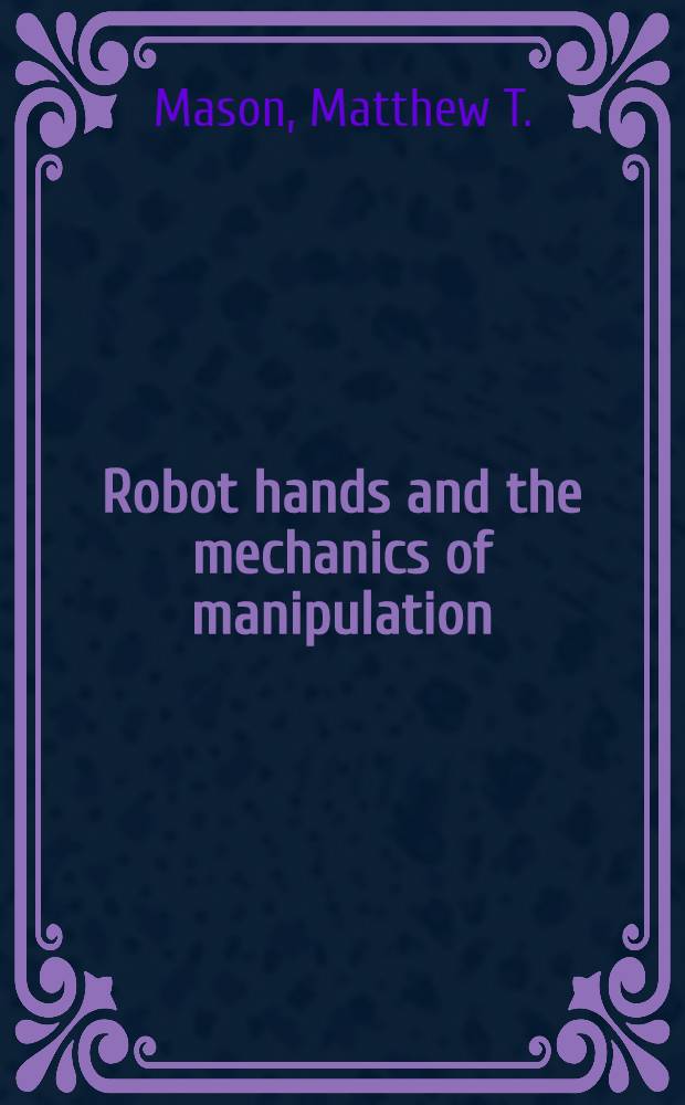 Robot hands and the mechanics of manipulation