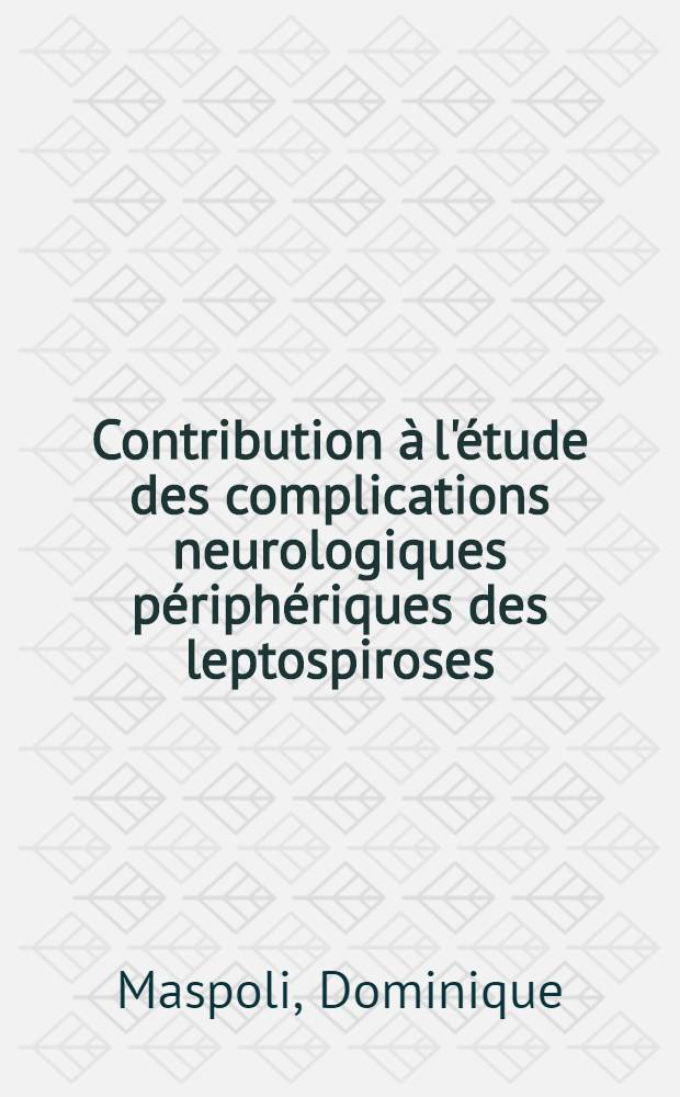 Contribution à l'étude des complications neurologiques périphériques des leptospiroses : À propos d'un cas de leptospirose à grippo-typhosa à dominante neurologique périphérique : Thèse ..