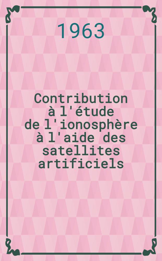 Contribution à l'étude de l'ionosphère à l'aide des satellites artificiels: 1-re thèse; Propositions données par la Faculté: 2-e thèse: Thèses présentées à la Faculté des sciences de l'Univ. de Paris ... / par Jonathan Mass