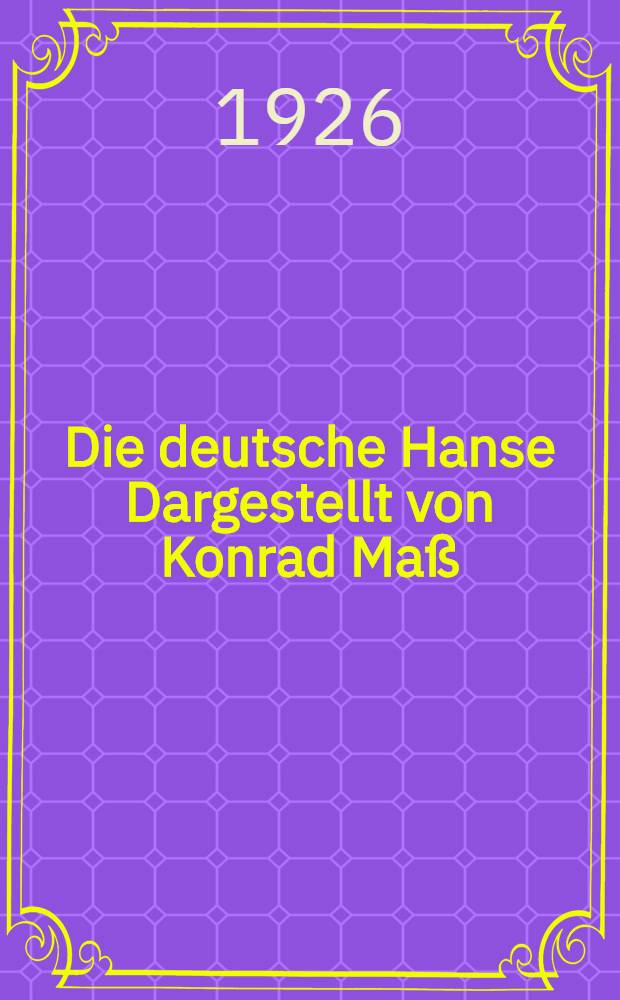 Die deutsche Hanse Dargestellt von Konrad Maß