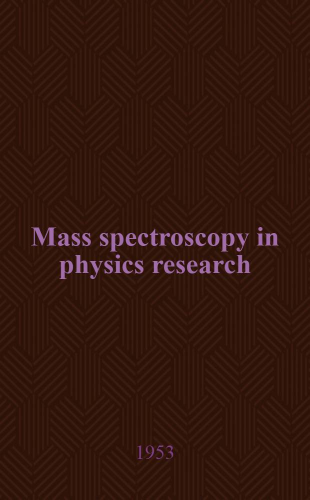 Mass spectroscopy in physics research : Proceedings of the NBS semicentennial symposium on mass spectroscopy in physics research ..
