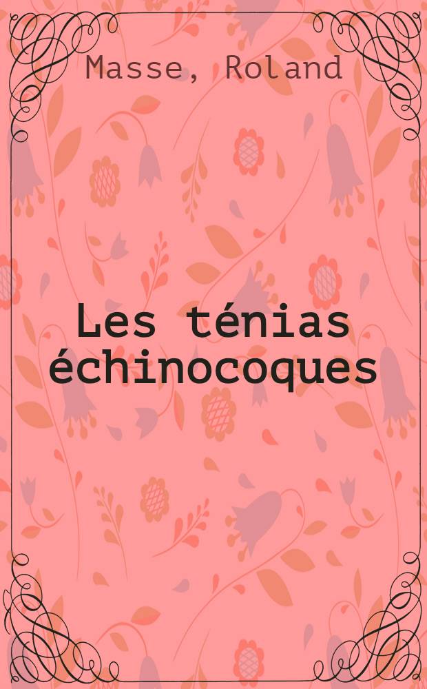 Les ténias échinocoques : Leur rôle pathogène