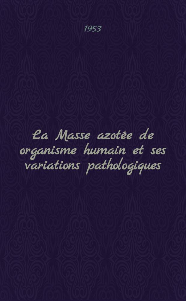 La Masse azotée de organisme humain et ses variations pathologiques