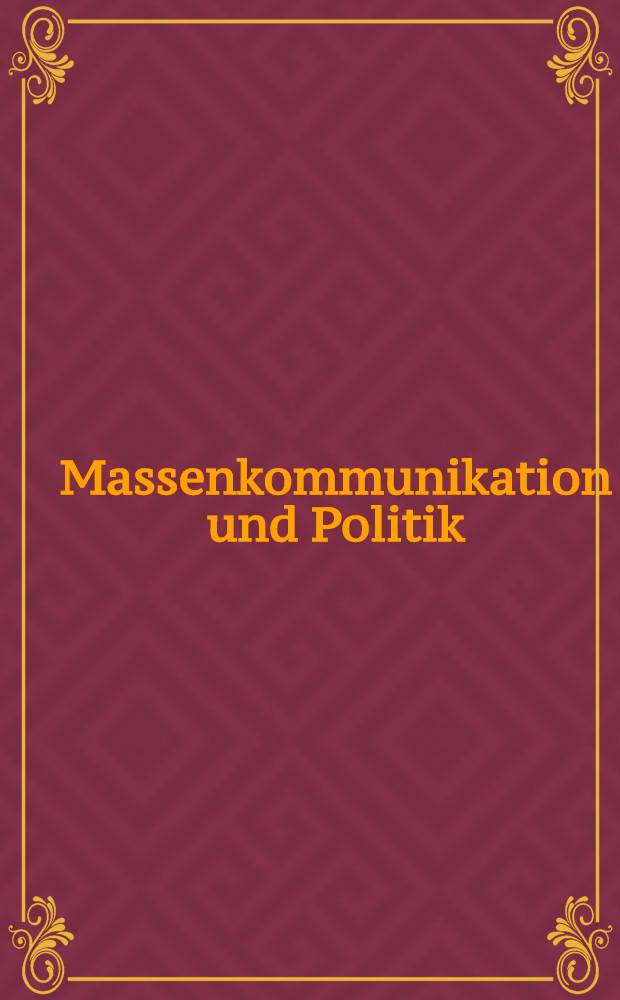 Massenkommunikation und Politik : Aktuelle Probleme u. Entwicklungen im Massenkommunikationssystem der Bundesrepublik Deutschland : Überarb. Texte von Referaten des 2. Duisburger Symp. über den Themenbereich "Massenkommunikation u. Politik" von 7. bis 10. Okt. 1981