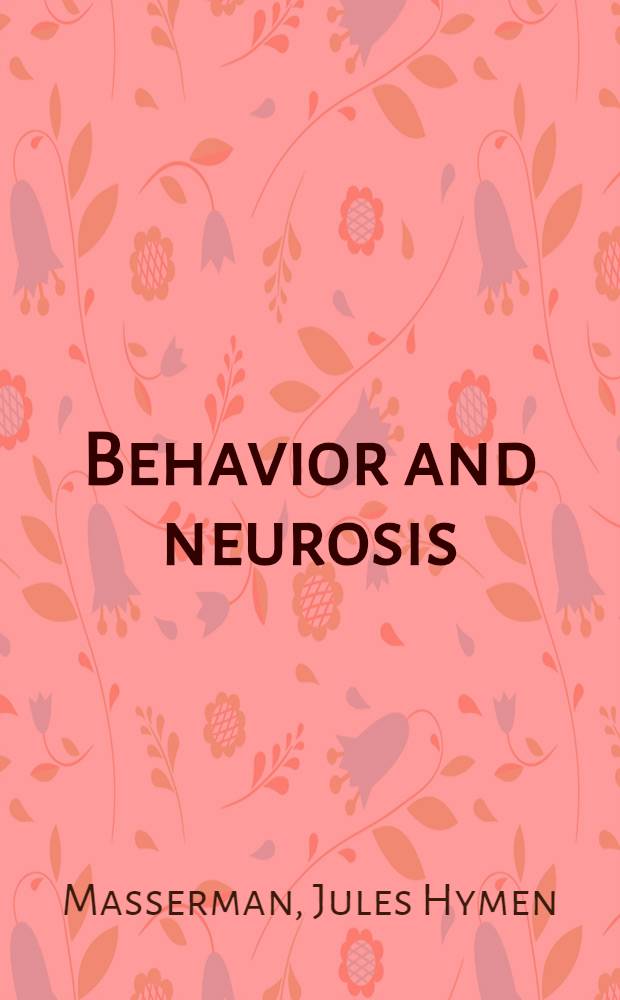 Behavior and neurosis : An experimental psychoanalytic approach to psychobiologic principles