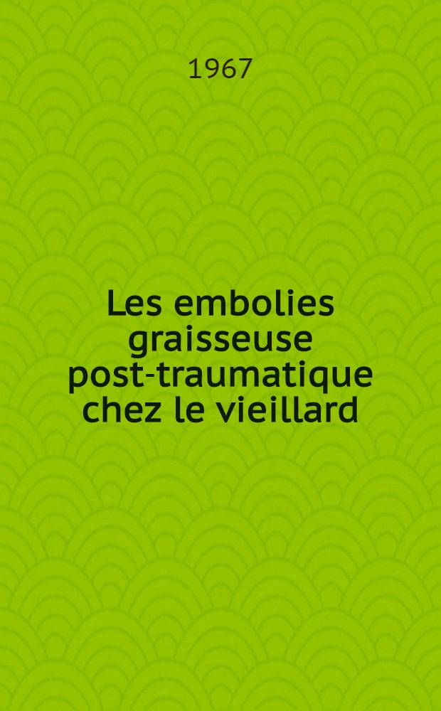 Les embolies graisseuse post-traumatique chez le vieillard : Étude de 82 observations anatomiques : Thèse ..