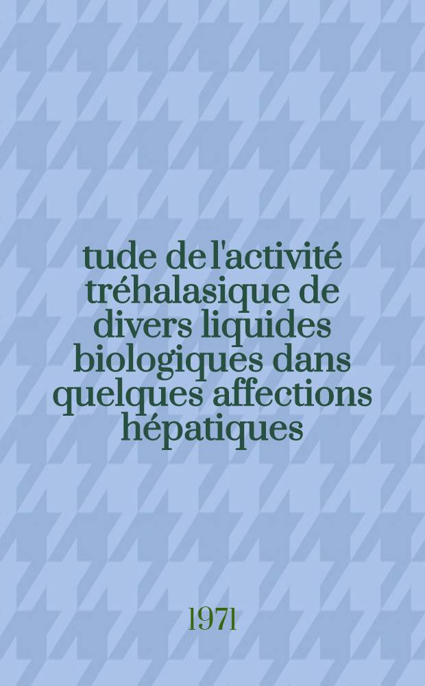 Étude de l'activité tréhalasique de divers liquides biologiques dans quelques affections hépatiques : Thèse ..