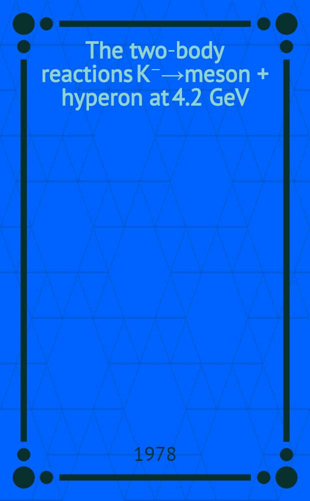 The two-body reactions K⁻→meson + hyperon at 4.2 GeV/c : Acad. proefschr