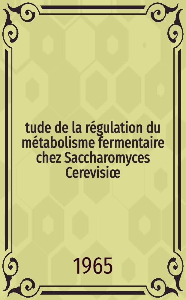 Étude de la régulation du métabolisme fermentaire chez Saccharomyces Cerevisiœ : Mémoire ..