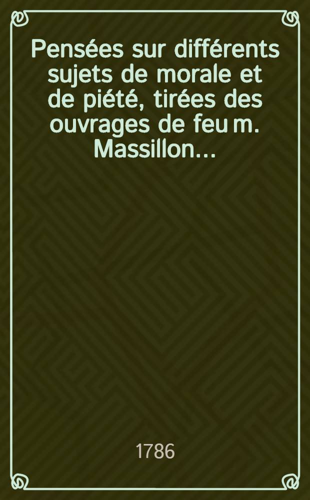 Pensées sur différents sujets de morale et de piété, tirées des ouvrages de feu m. Massillon ...
