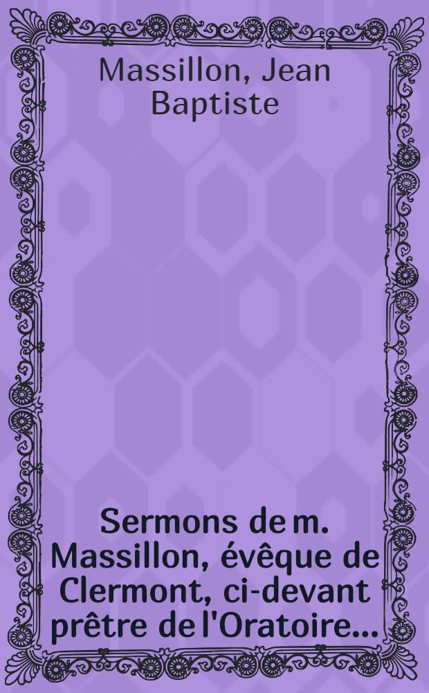 Sermons de m. Massillon, &eacute;v&ecirc;que de Clermont, ci-devant pr&ecirc;tre de l'Oratoire ... : Myst&egrave;res