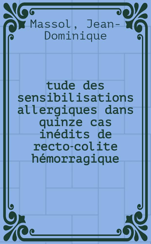 Étude des sensibilisations allergiques dans quinze cas inédits de recto-colite hémorragique : Thèse pour le doctorat en méd. présentée ..