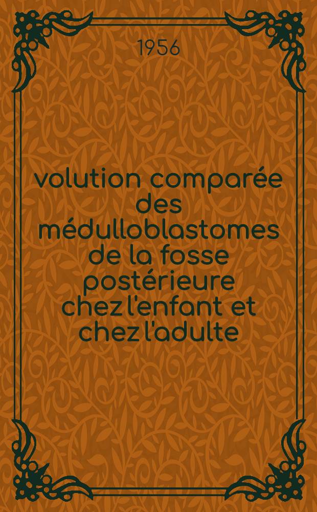 &Eacute;volution compar&eacute;e des m&eacute;dulloblastomes de la fosse post&eacute;rieure chez l'enfant et chez l'adulte : Remarques statistiques portant sur 68 cas : Th&egrave;se pour le doctorat en m&eacute;d. (dipl&ocirc;me &Eacute;'tat)