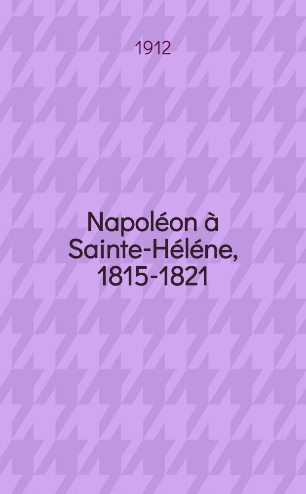 Napoléon à Sainte-Héléne, 1815-1821