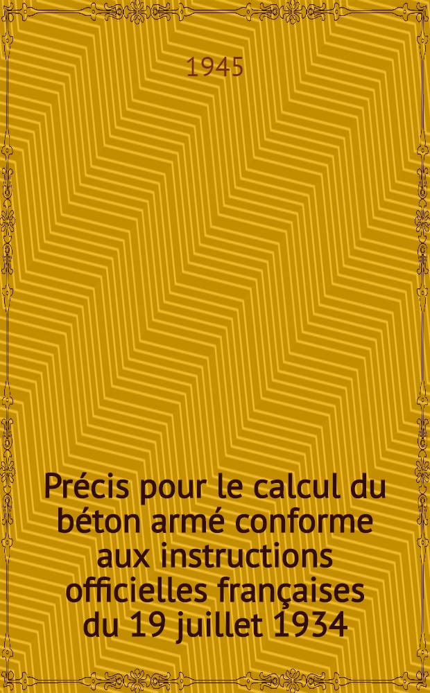 Précis pour le calcul du béton armé conforme aux instructions officielles françaises du 19 juillet 1934