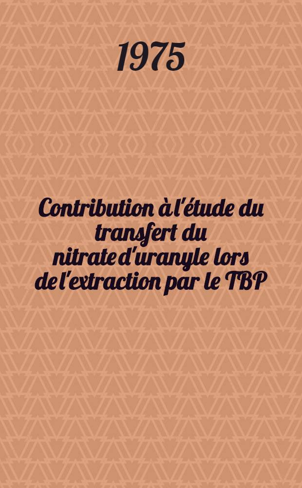 Contribution à l'étude du transfert du nitrate d'uranyle lors de l'extraction par le TBP : Thèse
