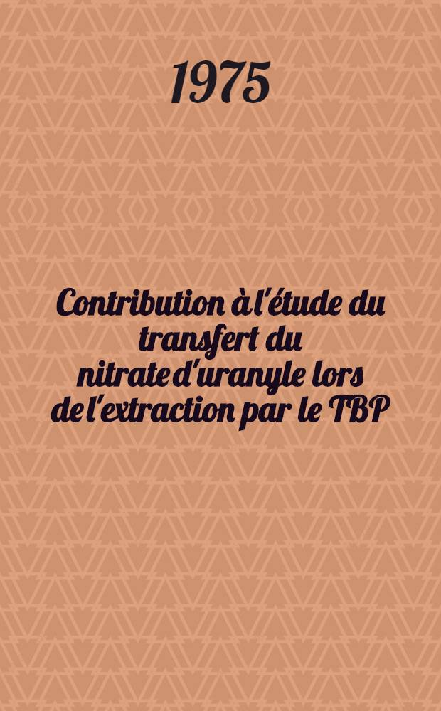 Contribution à l'étude du transfert du nitrate d'uranyle lors de l'extraction par le TBP : Thèse