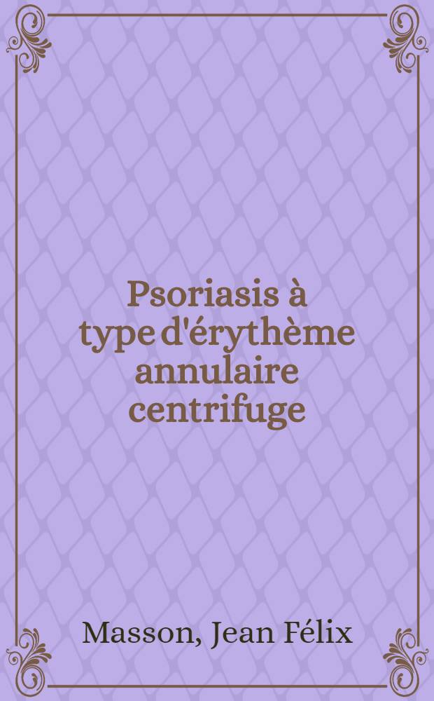 Psoriasis à type d'érythème annulaire centrifuge : Thèse ..