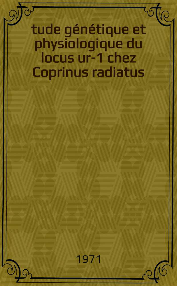 Étude génétique et physiologique du locus ur-1 chez Coprinus radiatus : Thèse prés. à la Fac. des sciences de Paris ..
