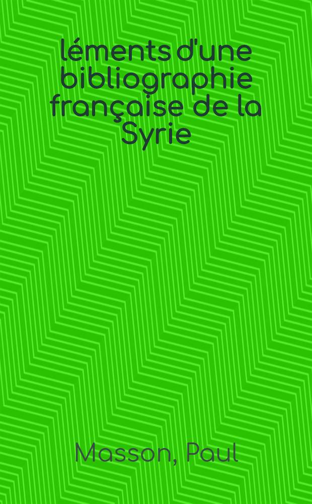 Éléments d'une bibliographie française de la Syrie (Géographie ethnographie, histoire, archéologie ...)