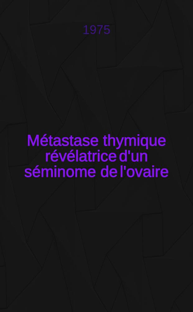 Métastase thymique révélatrice d'un séminome de l'ovaire : Thèse ..