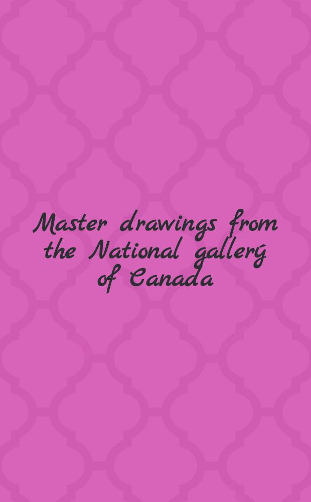 Master drawings from the National gallerý of Canada : A catalogue of the Exhib., Vancouver art gallery, 13. Sept. - 20. Nov. 1988; etc