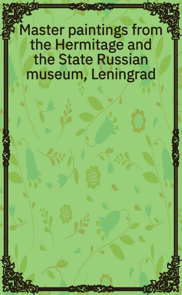 Master paintings from the Hermitage and the State Russian museum, Leningrad : A catalogue of the Eshib., Nat. gallery of art, Washington etc., 1975-1976