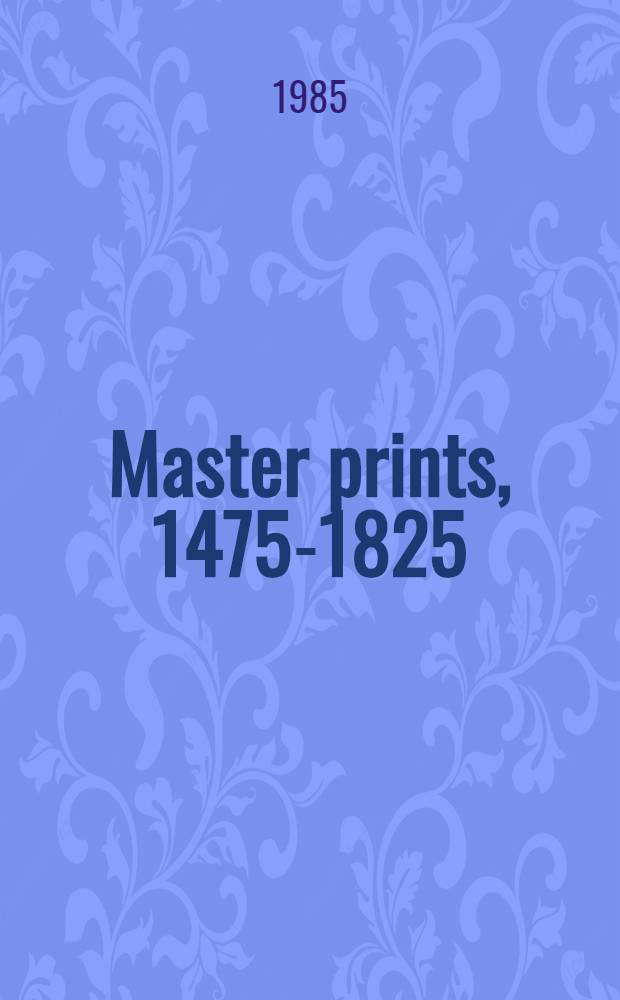 Master prints, 1475-1825 : Aspects of the history of printmaking from Renaissance to romanticism : A catalogue of the Exhib., R. S. Johnson fine art, Chicago, 1985