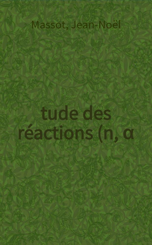 Étude des réactions (n, α) à l'aide d'un modèle d'interaction directe : Thèse présentée à la Faculté des sciences de l'Univ. de Lyon ..