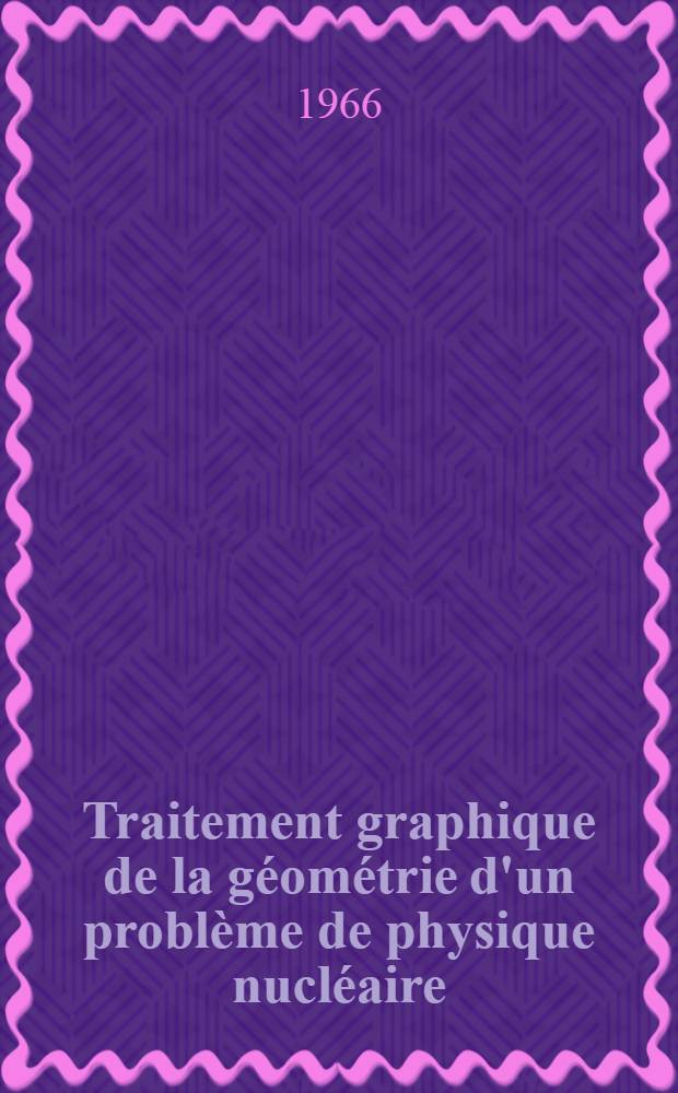 Traitement graphique de la géométrie d'un problème de physique nucléaire: Application aux potentiels non-locaux: 1-re thèse; Propositions données par la Faculté: 2-e thèse: Thèses présentées à la Faculté des sciences de l'Univ. de Lyon ... / зar Jean Noël Massot