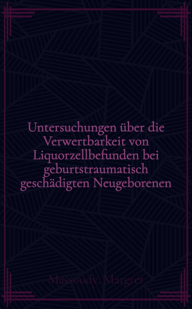 Untersuchungen &uuml;ber die Verwertbarkeit von Liquorzellbefunden bei geburtstraumatisch gesch&auml;digten Neugeborenen : Inaug.-Diss. ... der ... Med. Fakult&auml;t der ... Univ. zu Bonn