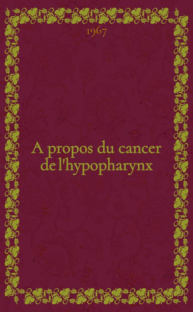 A propos du cancer de l'hypopharynx : Étude de 221 cas traités au Centre régional de lutte contre le cancer de Caen au cours de la période 1955-1964 : Thèse ..