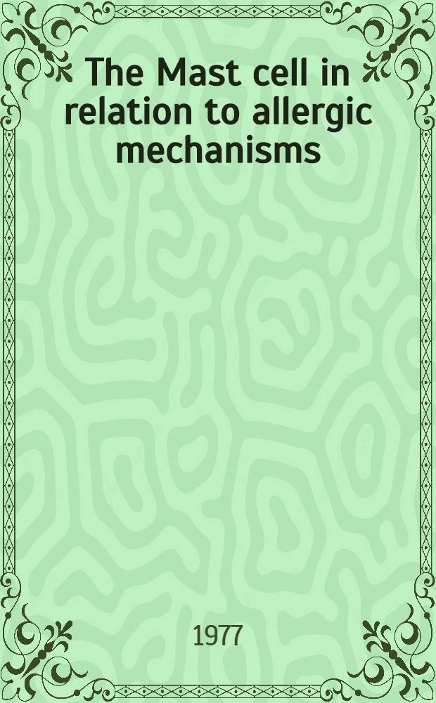 The Mast cell in relation to allergic mechanisms : Proc. of a Boerhaave course held at Leiden univ. May 21, 1976