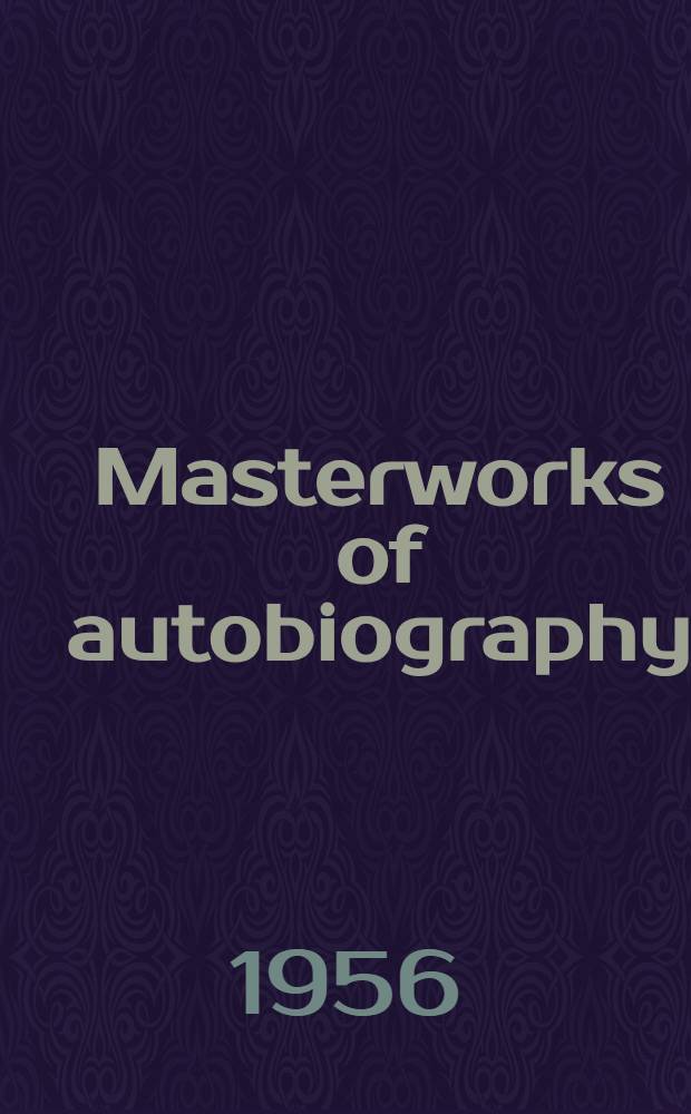 Masterworks of autobiography : Digests of 10 great classics