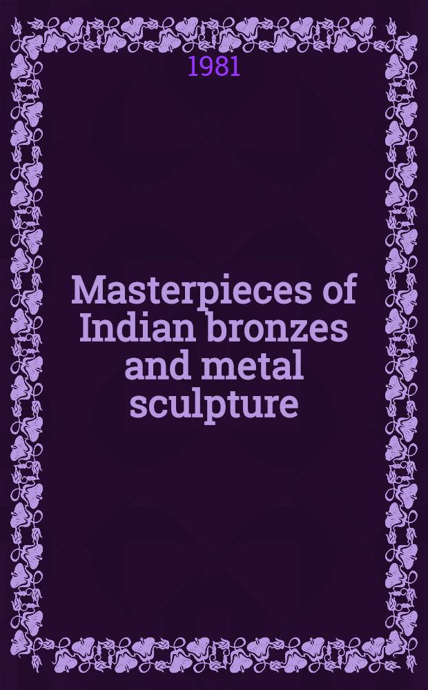 Masterpieces of Indian bronzes and metal sculpture : An album