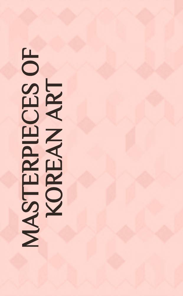 Masterpieces of Korean art : A catalogue of an Exhib. under the auspices of the Gov. of the Republic of Korea at the Nat. gallery of art, Washington etc