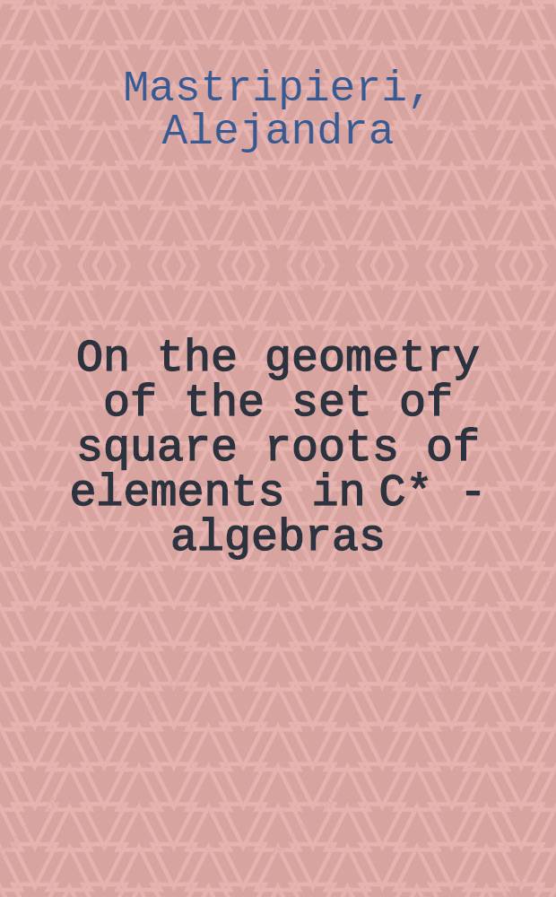 On the geometry of the set of square roots of elements in C* - algebras