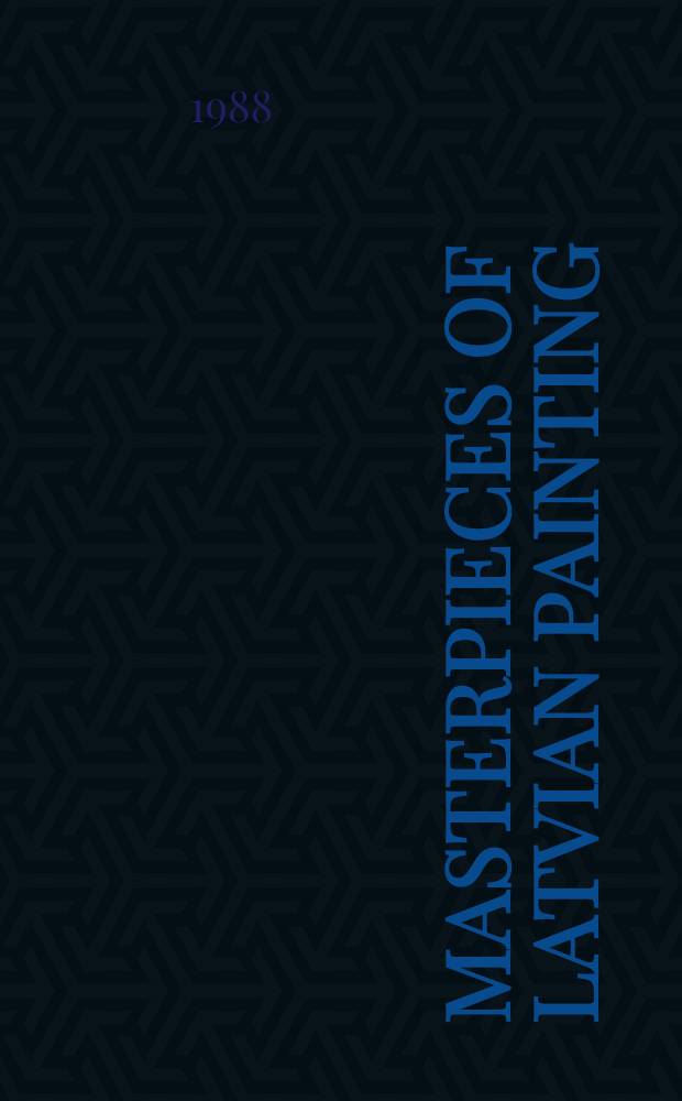 Masterpieces of Latvian painting = Шедевры латышской живописи = Meisterwerke der lettischen Malerei : Album of reprod