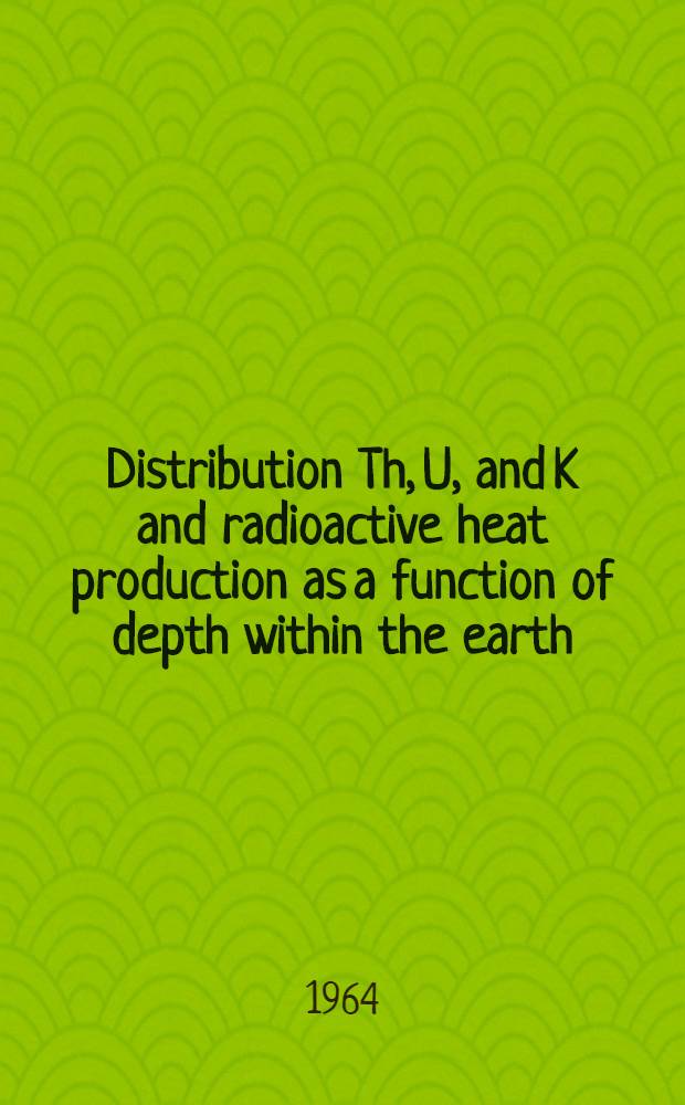 Distribution Th, U, and K and radioactive heat production as a function of depth within the earth