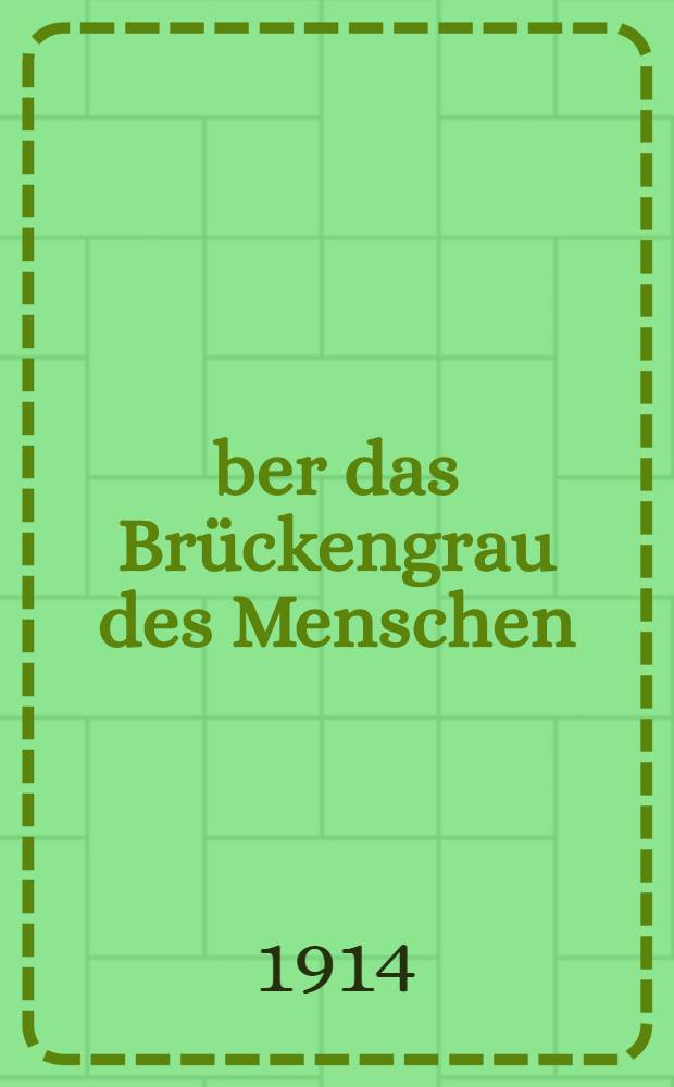 Über das Brückengrau des Menschen (Griseum pontis) und dessen nähere Beziehungen zum Kleinhirn und Grosshirn