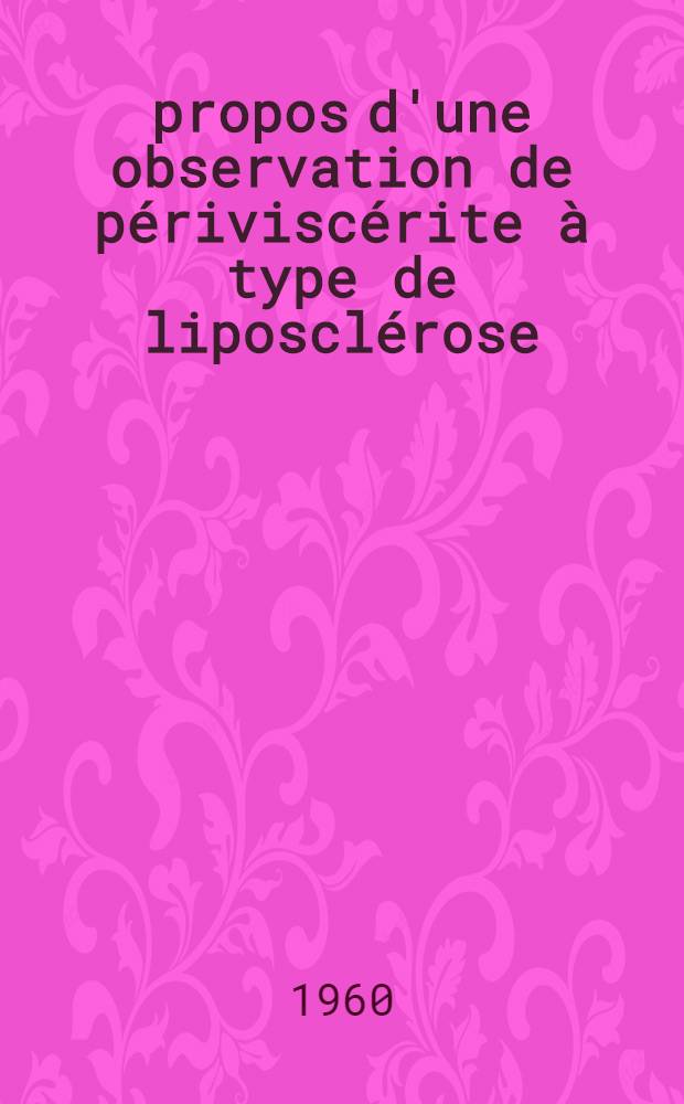 À propos d'une observation de périviscérite à type de liposclérose : Thèse pour le doctorat en méd. (diplôme d'Univ.)