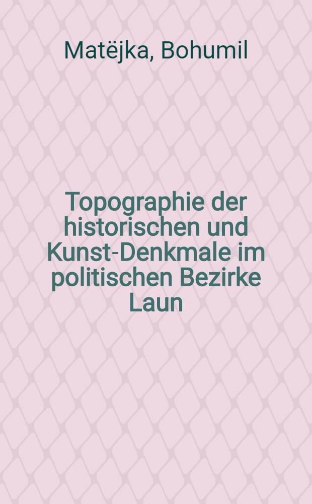 Topographie der historischen und Kunst-Denkmale im politischen Bezirke Laun
