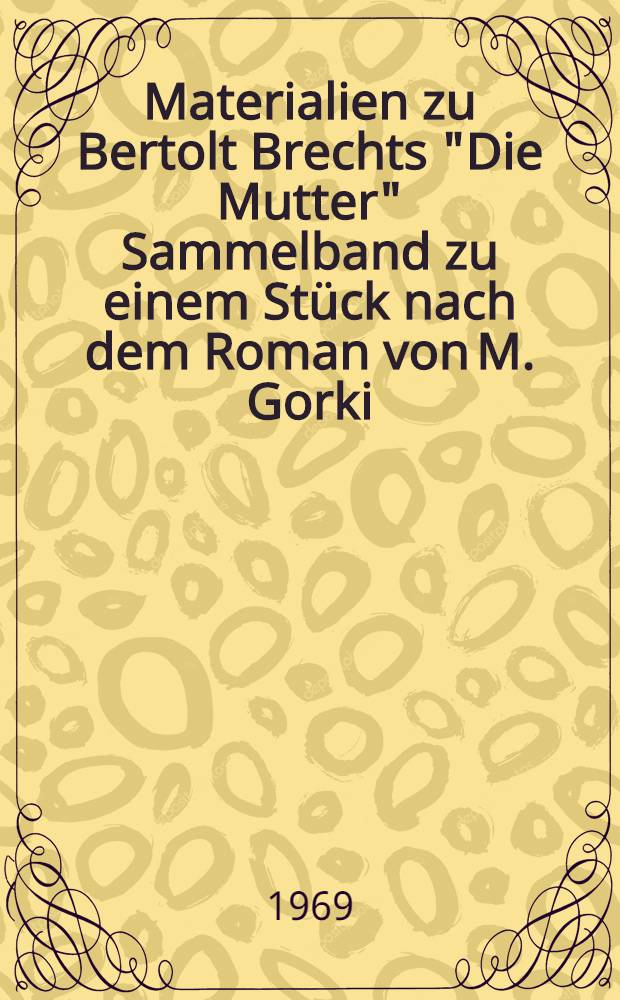 Materialien zu Bertolt Brechts "Die Mutter" [Sammelband zu einem Stück nach dem Roman von M. Gorki]