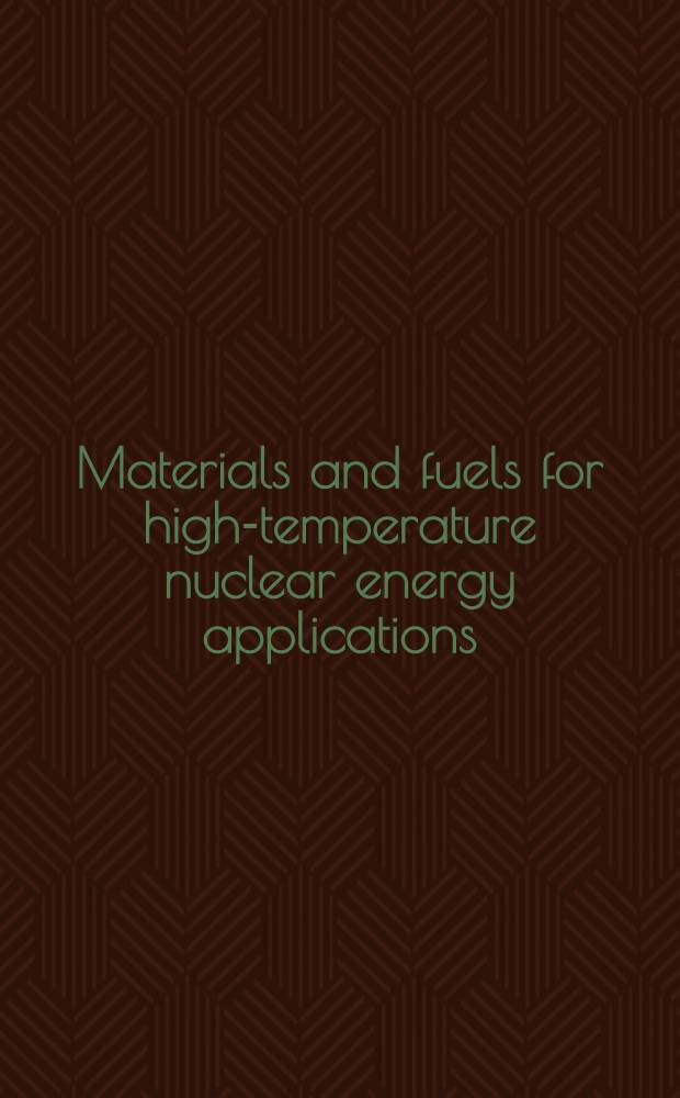 Materials and fuels for high-temperature nuclear energy applications : Proceedings of the National topical meeting of the Amer. nuclear society, San Diego, Apr. 11-13, 1962